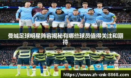 曼城足球明星阵容揭秘有哪些球员值得关注和期待
